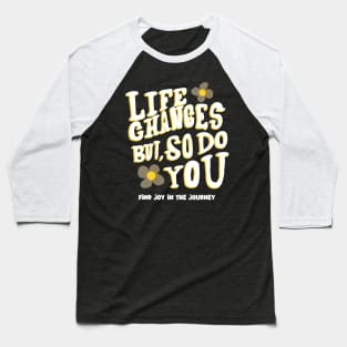 Life Changes But, So Do You, Find Joy in the Journey - Inspirational Baseball T-Shirt